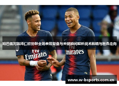 姆巴佩对阵拜仁欧协联全场表现复盘与关键瞬间解析战术影响与胜负走向